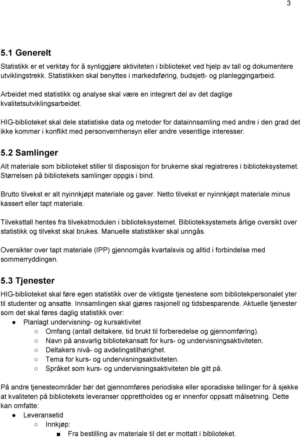 HIG biblioteket skal dele statistiske data og metoder for datainnsamling med andre i den grad det ikke kommer i konflikt med personvernhensyn eller andre vesentlige interesser. 5.