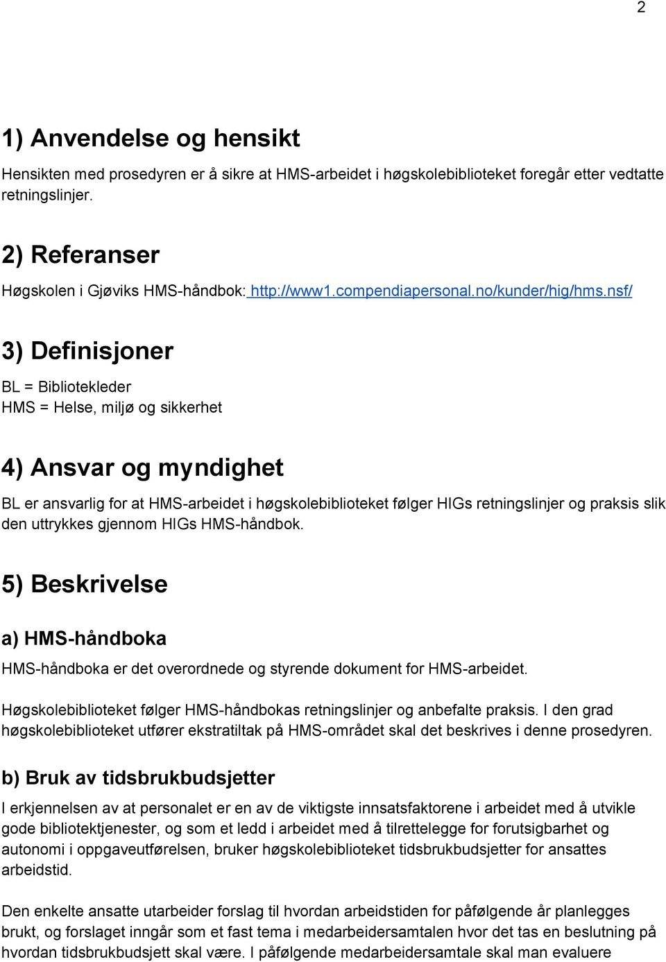 nsf/ 3) Definisjoner BL = Bibliotekleder HMS = Helse, miljø og sikkerhet 4) Ansvar og myndighet BL er ansvarlig for at HMS arbeidet i høgskolebiblioteket følger HIGs retningslinjer og praksis slik