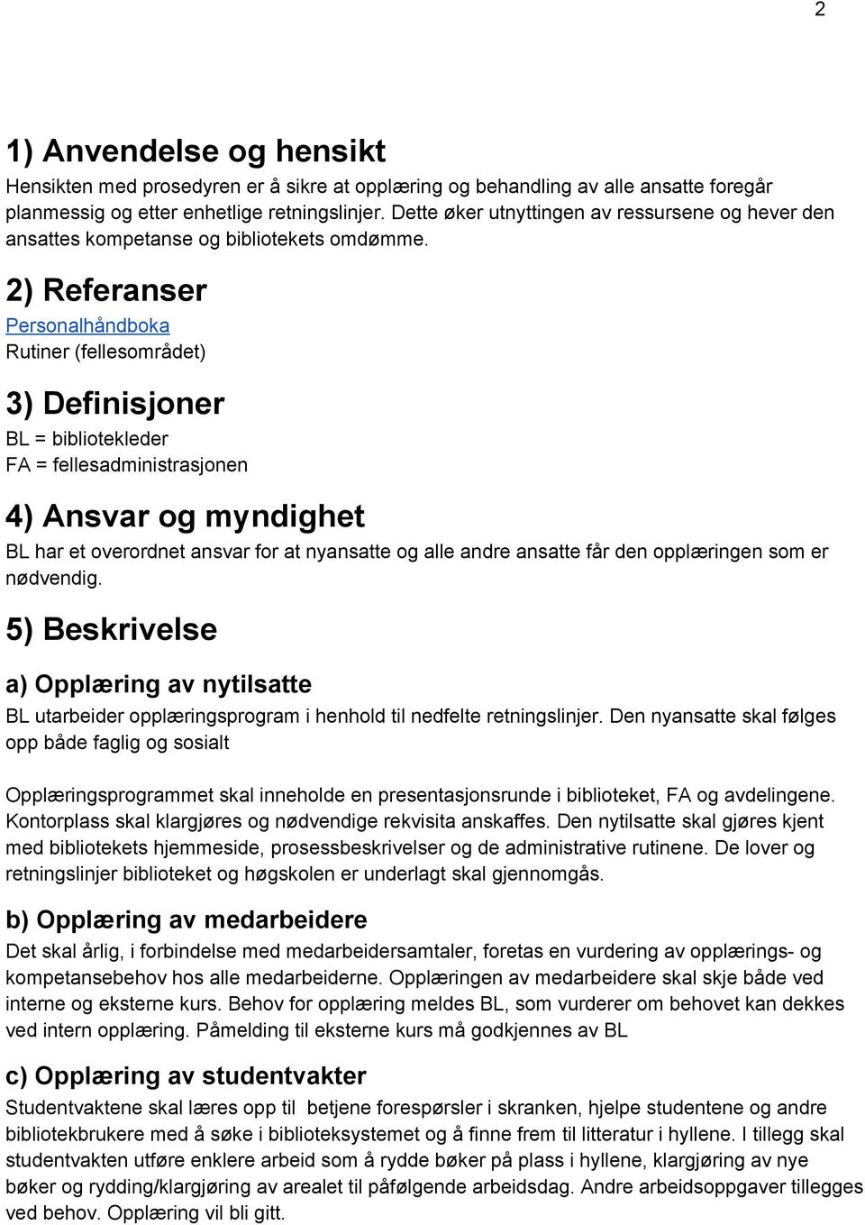2) Referanser Personalhåndboka Rutiner (fellesområdet) 3) Definisjoner BL = bibliotekleder FA = fellesadministrasjonen 4) Ansvar og myndighet BL har et overordnet ansvar for at nyansatte og alle