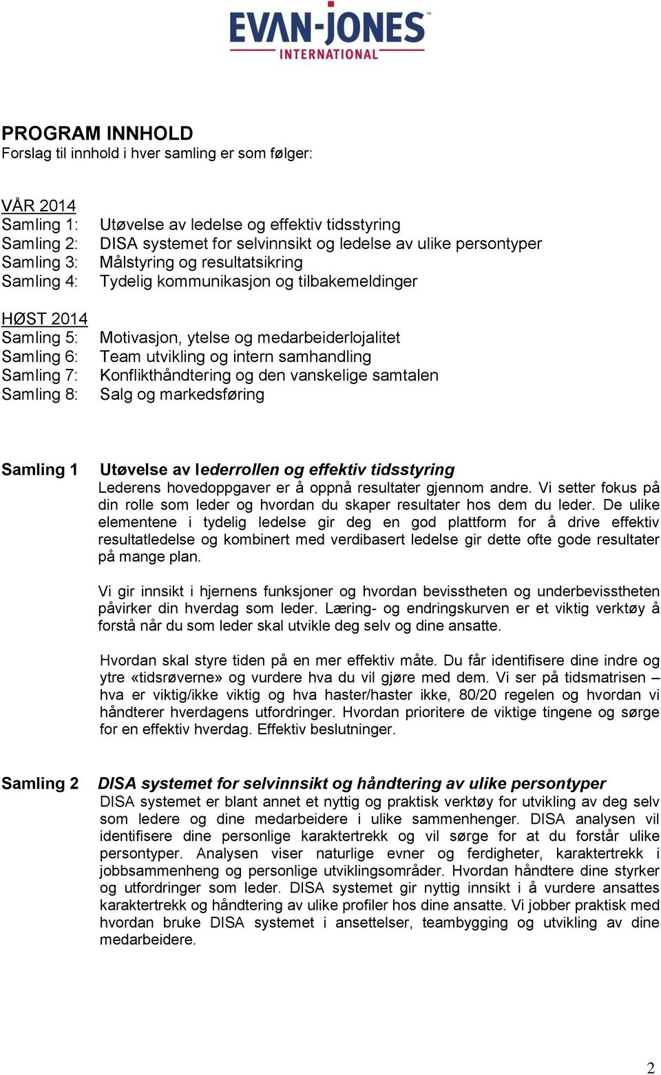 Team utvikling og intern samhandling Konflikthåndtering og den vanskelige samtalen Salg og markedsføring Samling 1 Utøvelse av lederrollen og effektiv tidsstyring Lederens hovedoppgaver er å oppnå