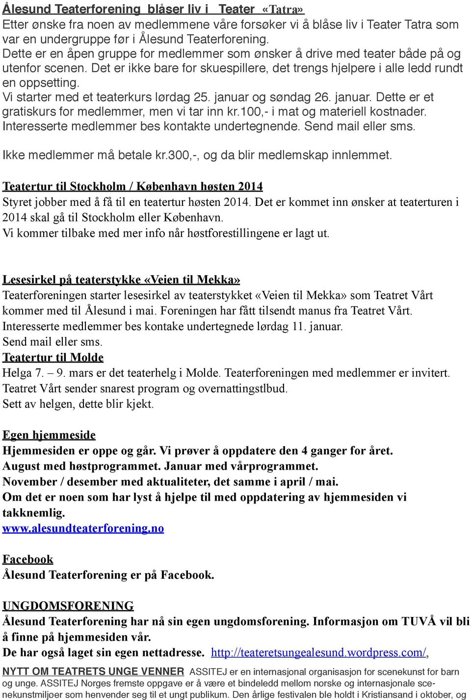 Vi starter med et teaterkurs lørdag 25. januar og søndag 26. januar. Dette er et gratiskurs for medlemmer, men vi tar inn kr.100,- i mat og materiell kostnader.