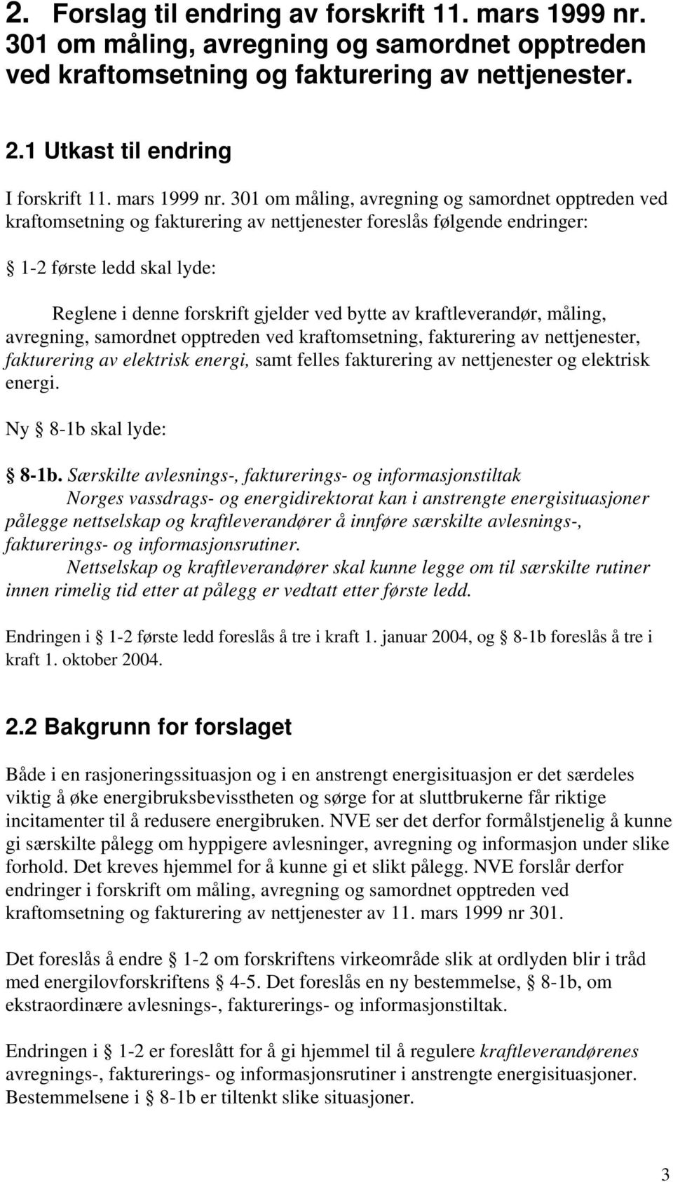 301 om måling, avregning og samordnet opptreden ved kraftomsetning og fakturering av nettjenester foreslås følgende endringer: 1-2 første ledd skal lyde: Reglene i denne forskrift gjelder ved bytte