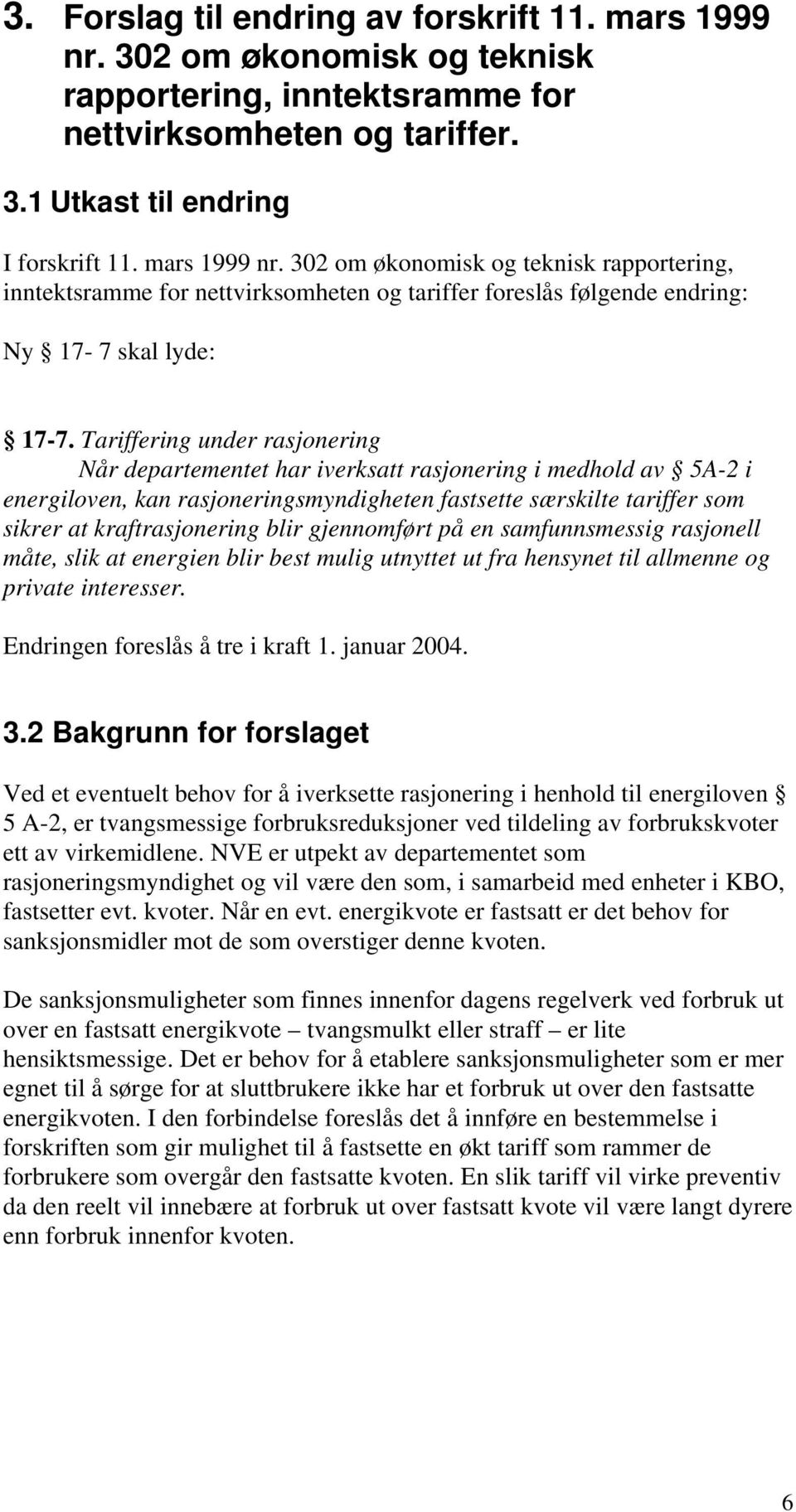 gjennomført på en samfunnsmessig rasjonell måte, slik at energien blir best mulig utnyttet ut fra hensynet til allmenne og private interesser. Endringen foreslås å tre i kraft 1. januar 2004. 3.