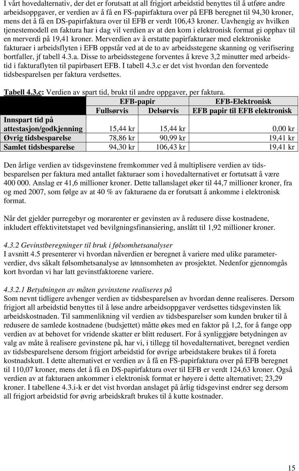 Uavhengig av hvilken tjenestemodell en faktura har i dag vil verdien av at den kom i elektronisk format gi opphav til en merverdi på 19,41 kroner.