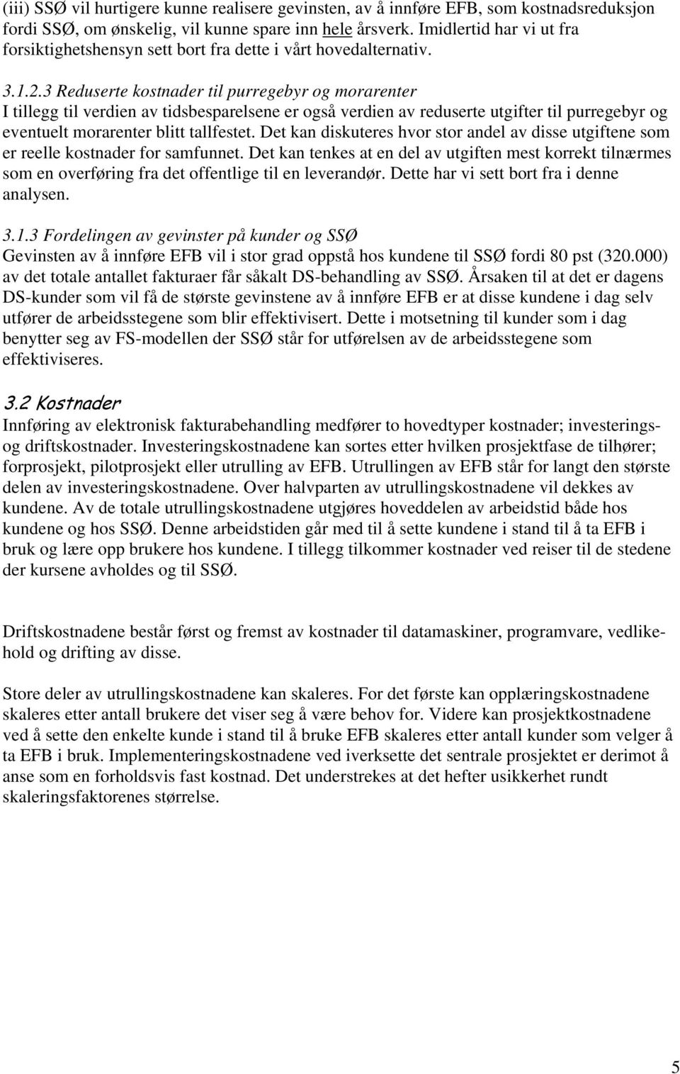 3 Reduserte kostnader til purregebyr og morarenter I tillegg til verdien av tidsbesparelsene er også verdien av reduserte utgifter til purregebyr og eventuelt morarenter blitt tallfestet.