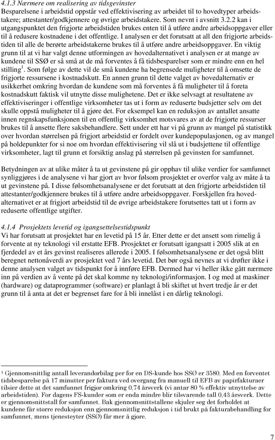 I analysen er det forutsatt at all den frigjorte arbeidstiden til alle de berørte arbeidstakerne brukes til å utføre andre arbeidsoppgaver.