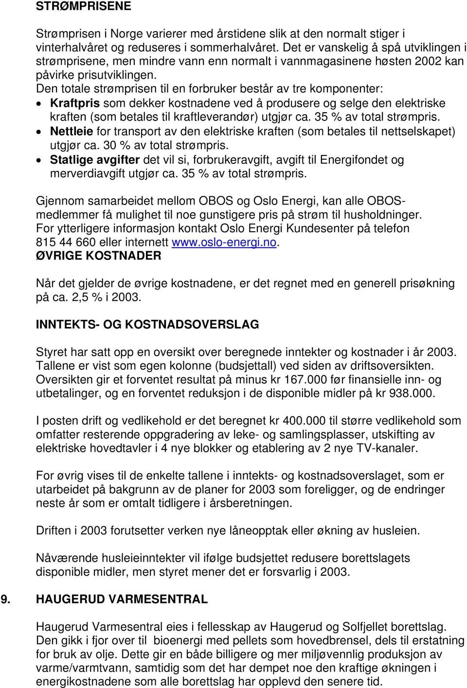 Den totale strømprisen til en forbruker består av tre komponenter: Kraftpris som dekker kostnadene ved å produsere og selge den elektriske kraften (som betales til kraftleverandør) utgjør ca.