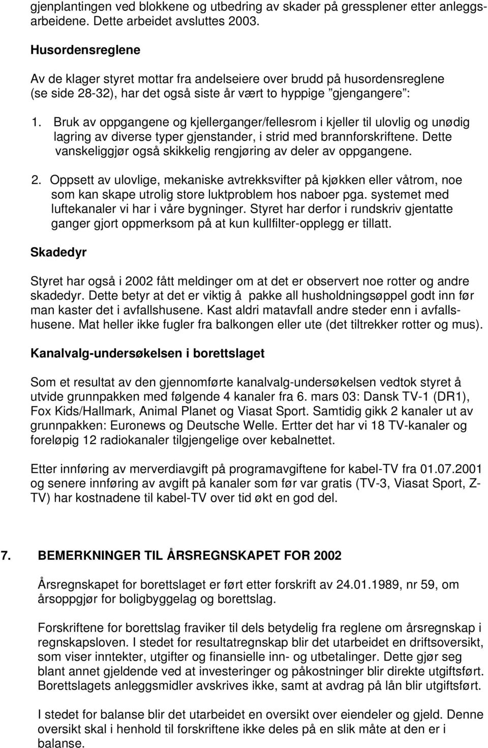 Bruk av oppgangene og kjellerganger/fellesrom i kjeller til ulovlig og unødig lagring av diverse typer gjenstander, i strid med brannforskriftene.