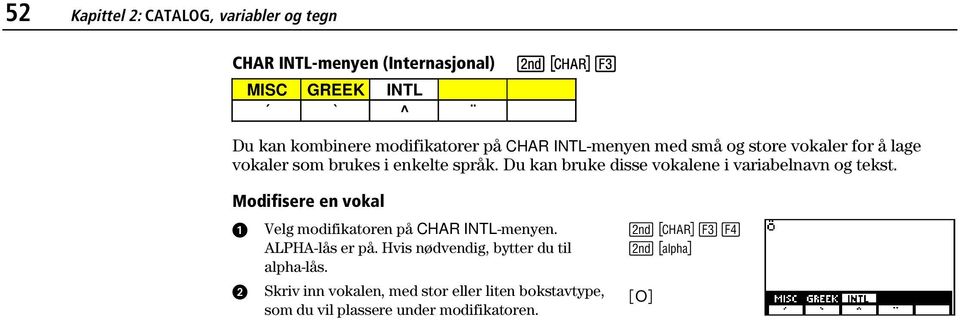 Du kan bruke disse vokalene i variabelnavn og tekst. Modifisere en vokal Velg modifikatoren på CHAR INTL-menyen.