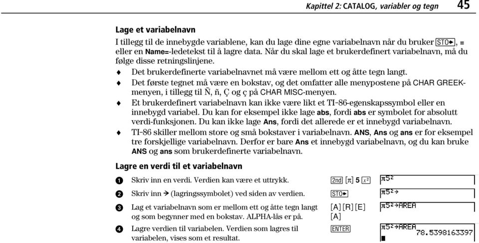 Det første tegnet må være en bokstav, og det omfatter alle menypostene på CHAR GREEKmenyen, i tillegg til Ñ, ñ, Ç og ç på CHAR MISC-menyen.