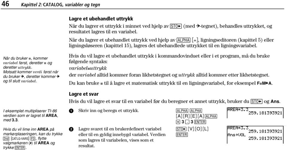 Når du bruker =, kommer variabel først, deretter = og deretter uttrykk. Motsatt kommer verdi først når du bruker, deretter kommer og til slutt variabel.