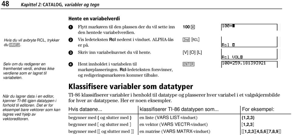 100 M - [V] [O] [L] Selv om du redigerer en fremhentet verdi, endres ikke verdiene som er lagret til variabelen. Når du lagrer data i en editor, kjenner TI-86 igjen datatypen i forhold til editoren.