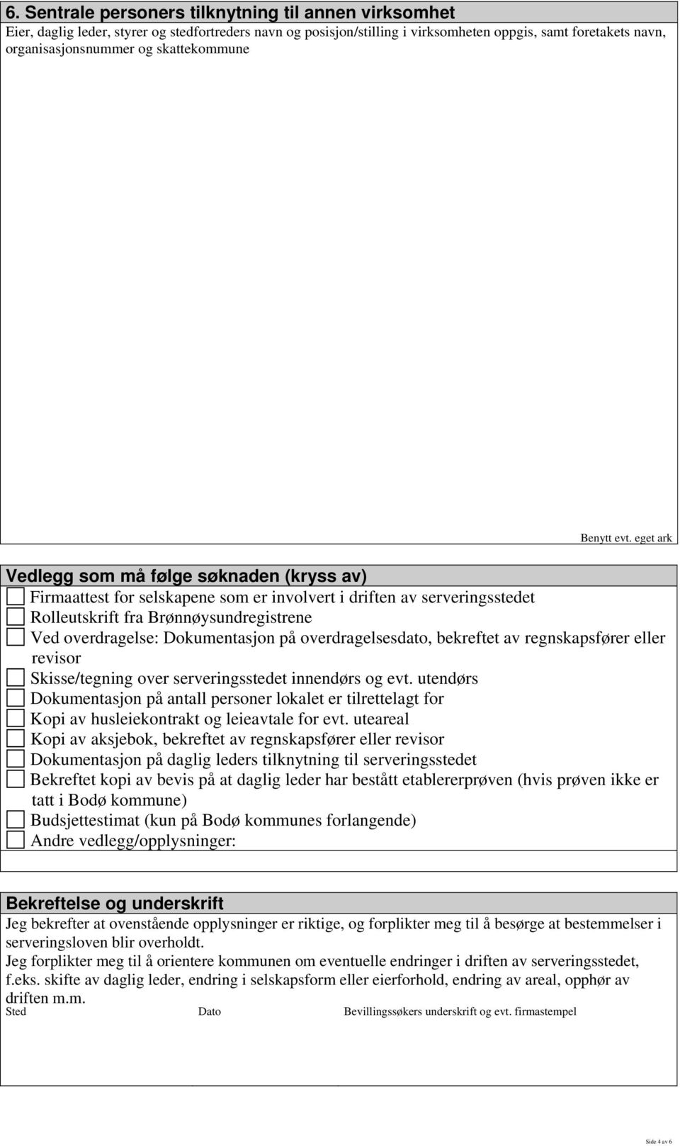 eget ark Vedlegg som må følge søknaden (kryss av) Firmaattest for selskapene som er involvert i driften av serveringsstedet Rolleutskrift fra Brønnøysundregistrene Ved overdragelse: Dokumentasjon på