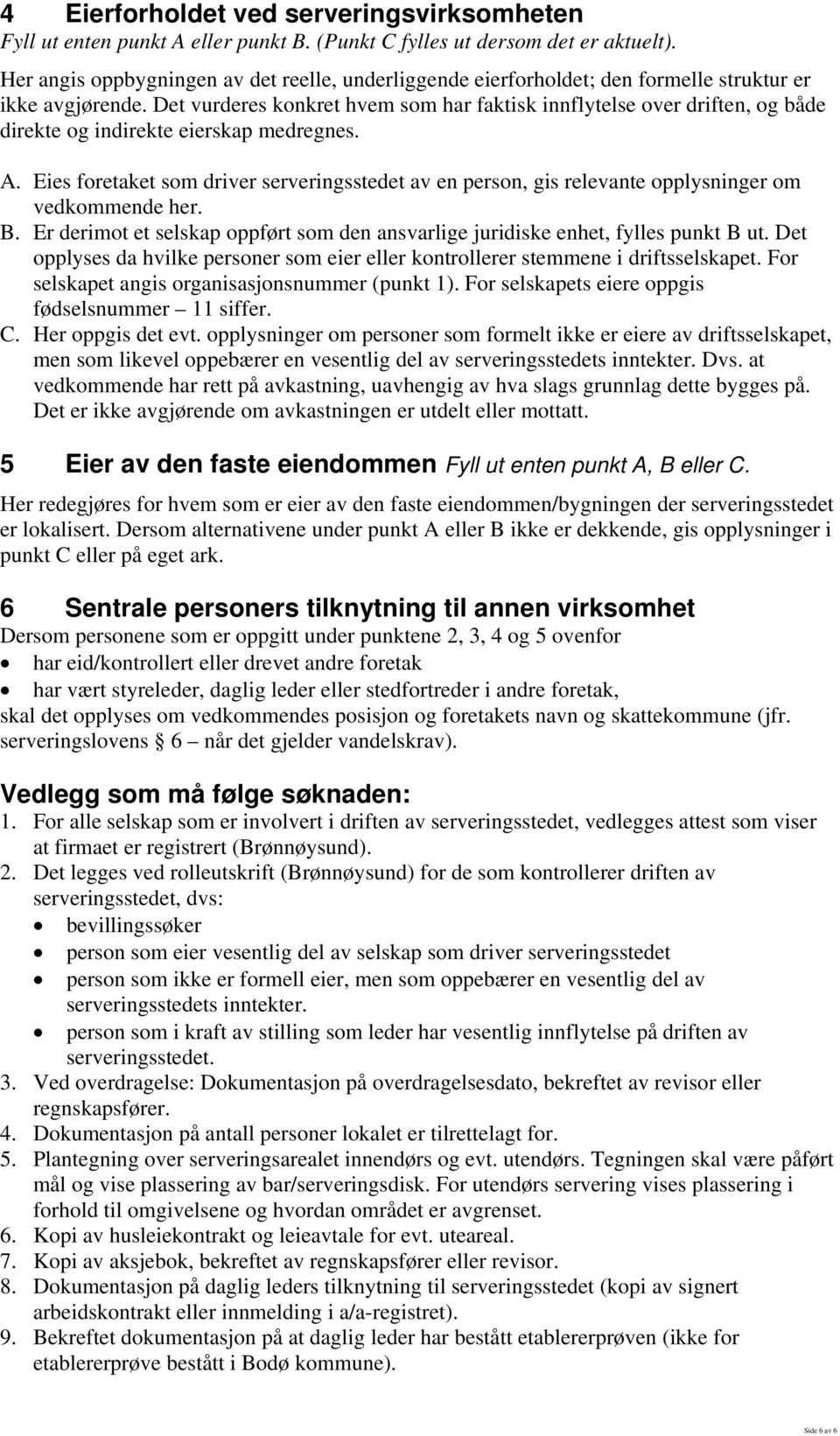 Det vurderes konkret hvem som har faktisk innflytelse over driften, og både direkte og indirekte eierskap medregnes. A.