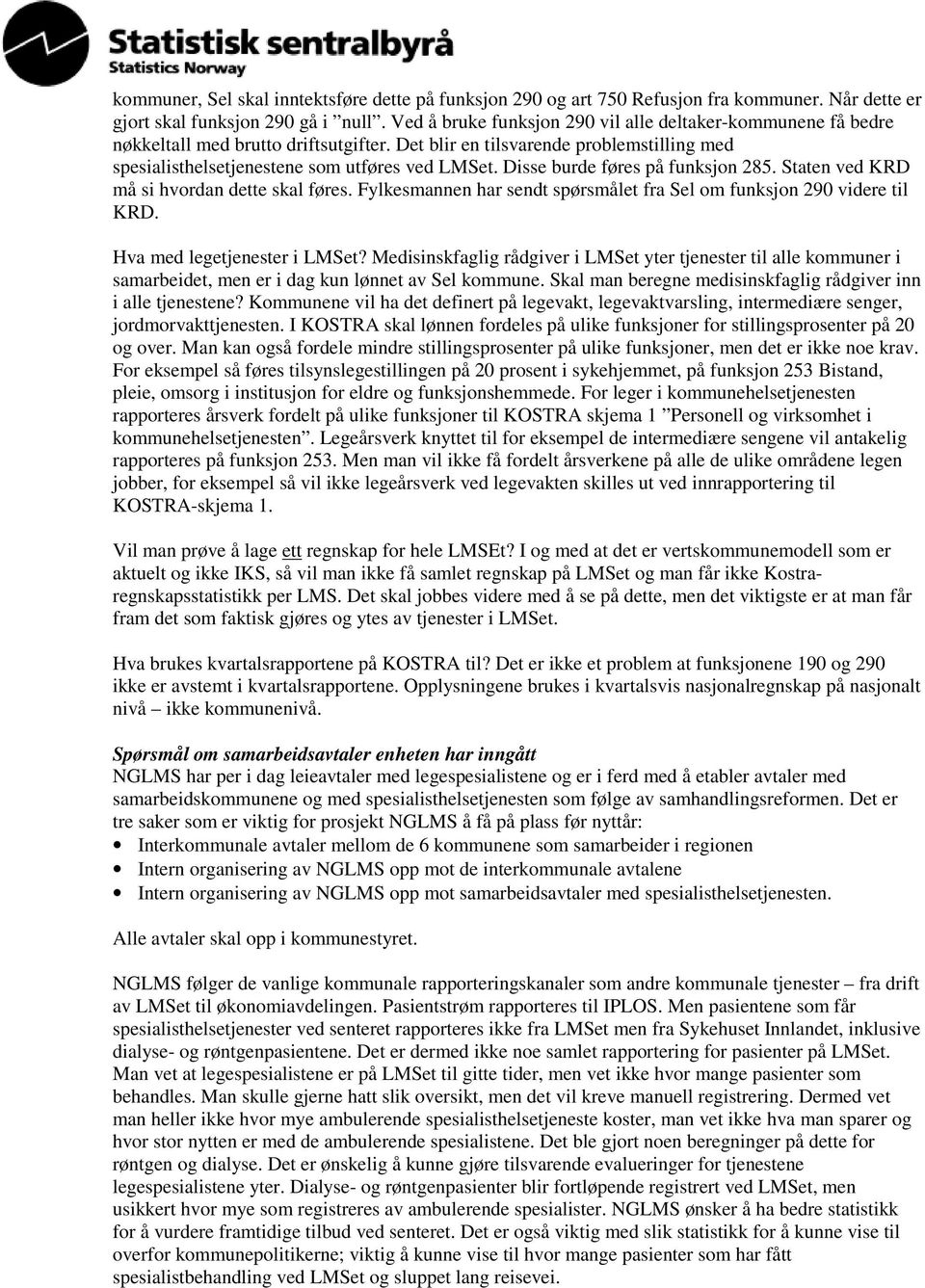 Disse burde føres på funksjon 285. Staten ved KRD må si hvordan dette skal føres. Fylkesmannen har sendt spørsmålet fra Sel om funksjon 290 videre til KRD. Hva med legetjenester i LMSet?