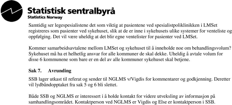 Sykehuset må ha et helhetlig ansvar for alle kommuner de skal dekke. Uheldig å avtale volum for disse 6 kommunene som bare er en del av alle kommuner sykehuset skal betjene. Sak 7.