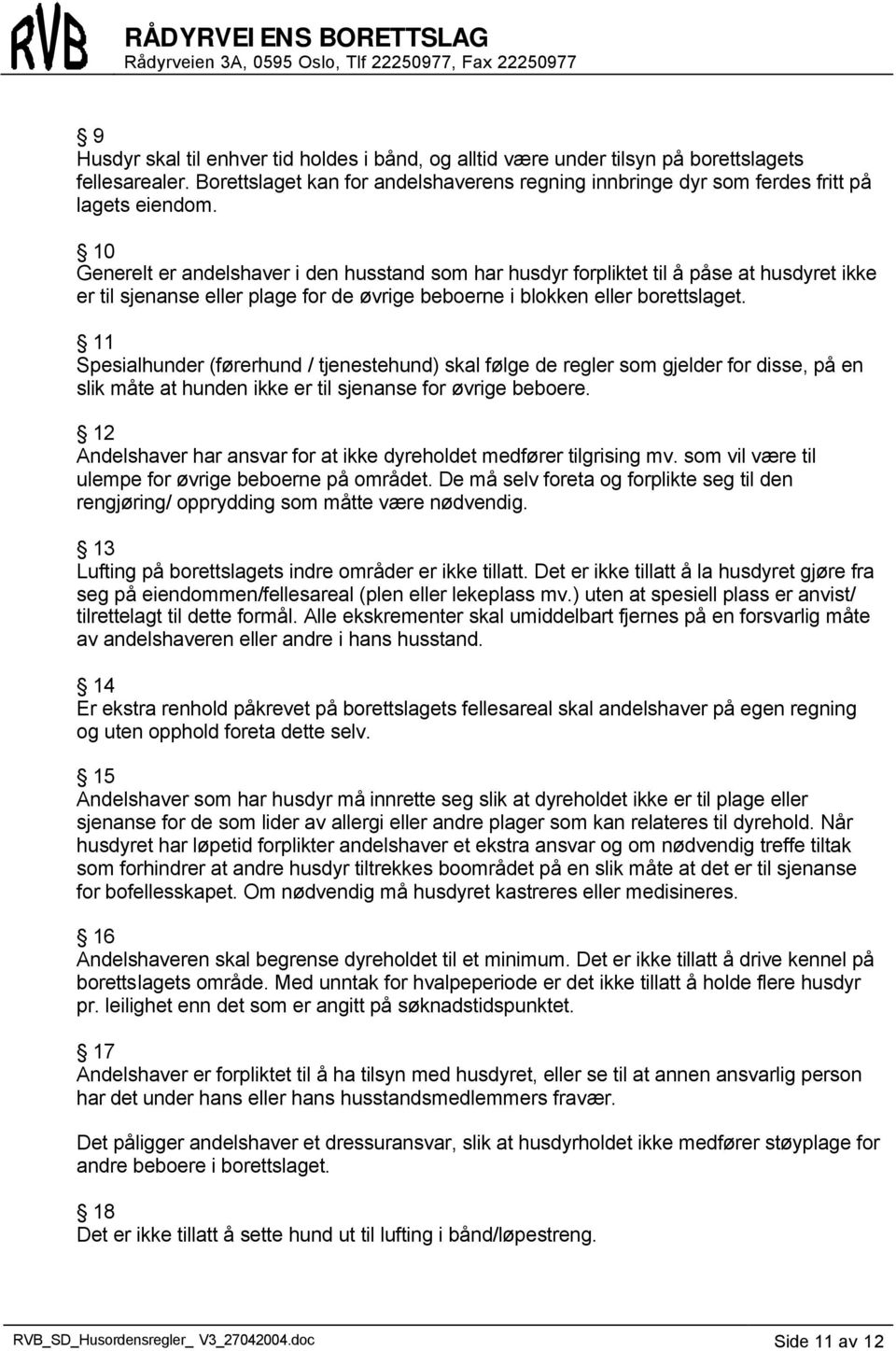 11 Spesialhunder (førerhund / tjenestehund) skal følge de regler som gjelder for disse, på en slik måte at hunden ikke er til sjenanse for øvrige beboere.