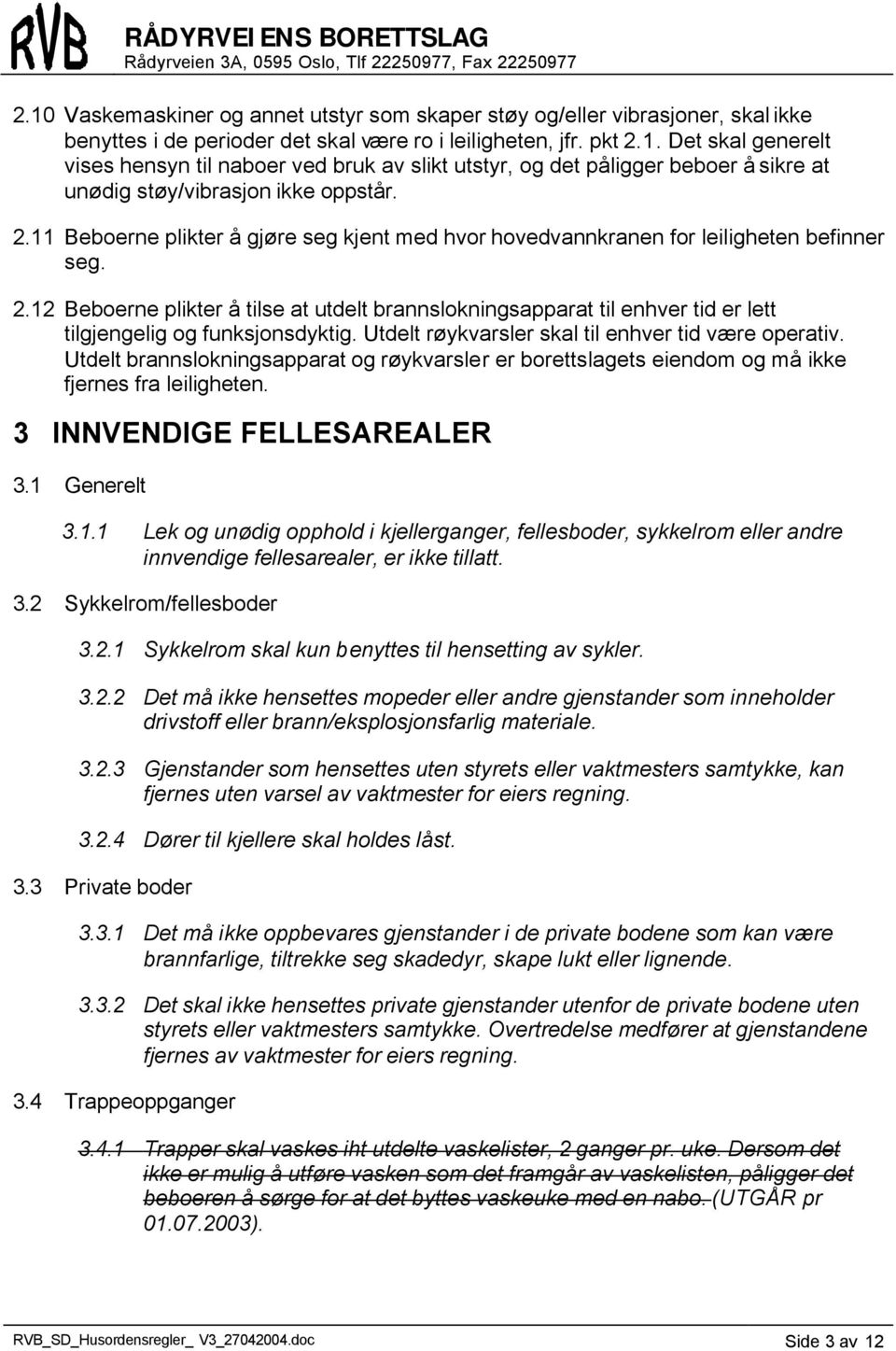 12 Beboerne plikter å tilse at utdelt brannslokningsapparat til enhver tid er lett tilgjengelig og funksjonsdyktig. Utdelt røykvarsler skal til enhver tid være operativ.