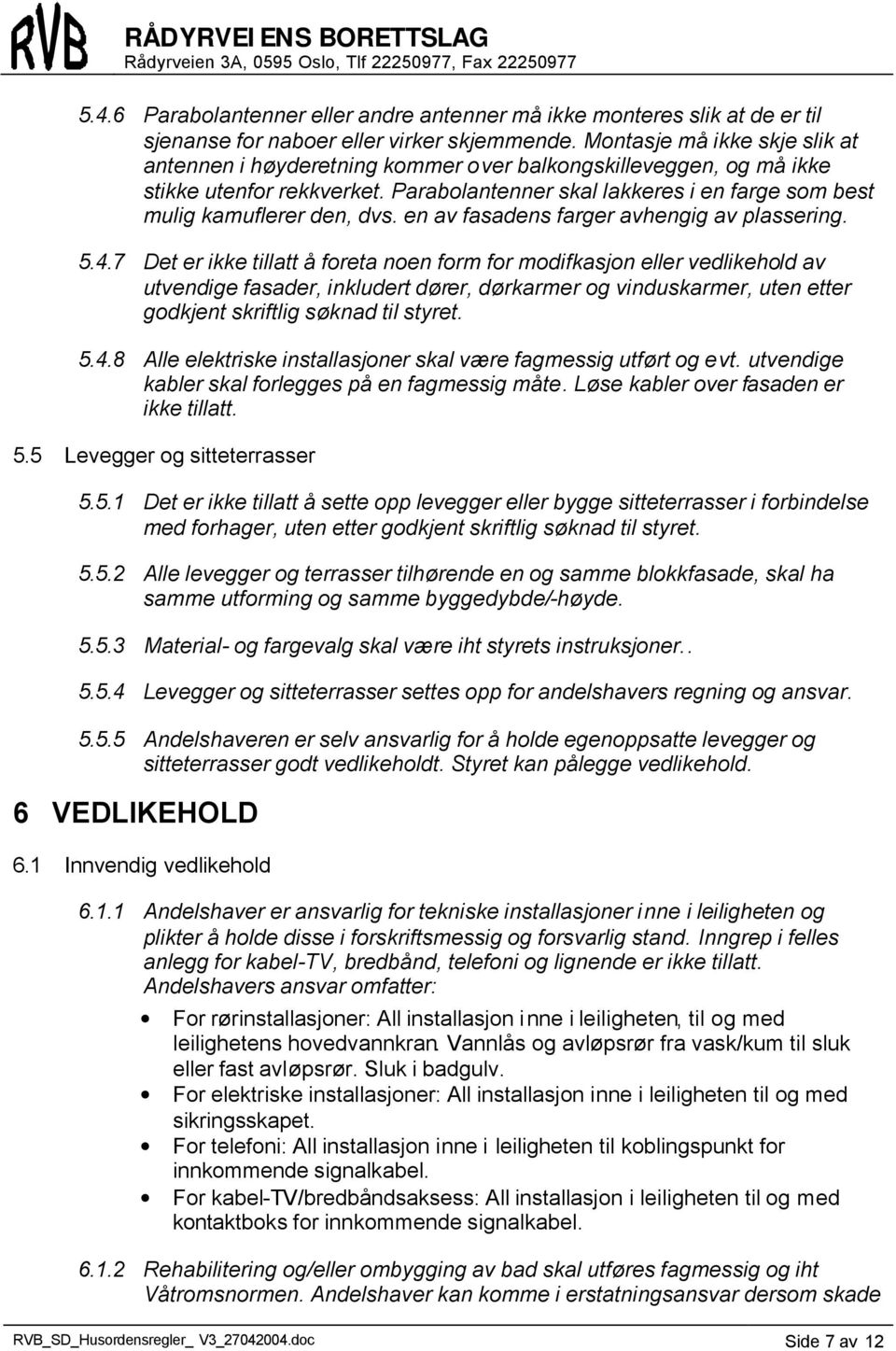 Parabolantenner skal lakkeres i en farge som best mulig kamuflerer den, dvs. en av fasadens farger avhengig av plassering. 5.4.