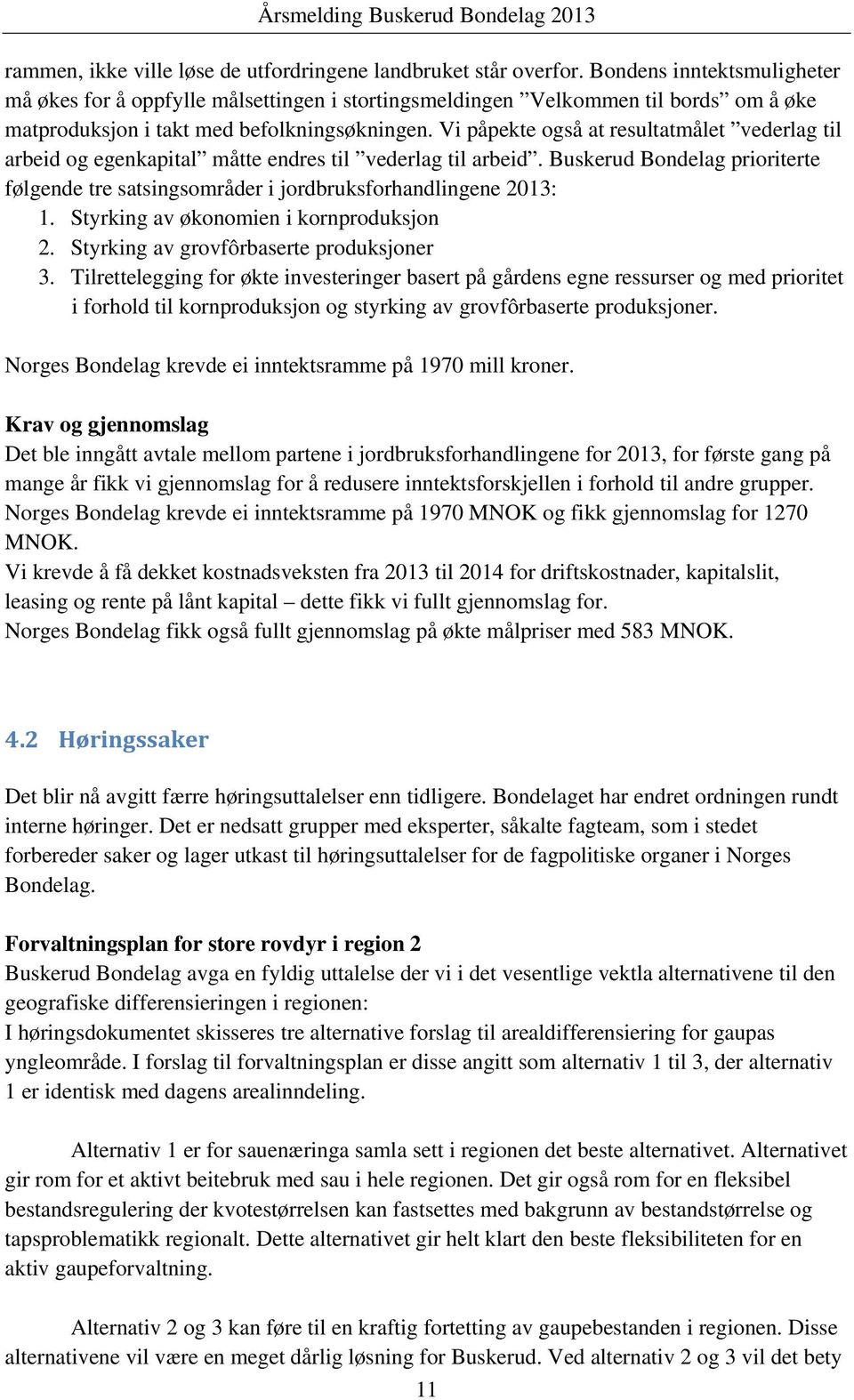 Vi påpekte også at resultatmålet vederlag til arbeid og egenkapital måtte endres til vederlag til arbeid. Buskerud Bondelag prioriterte følgende tre satsingsområder i jordbruksforhandlingene 2013: 1.