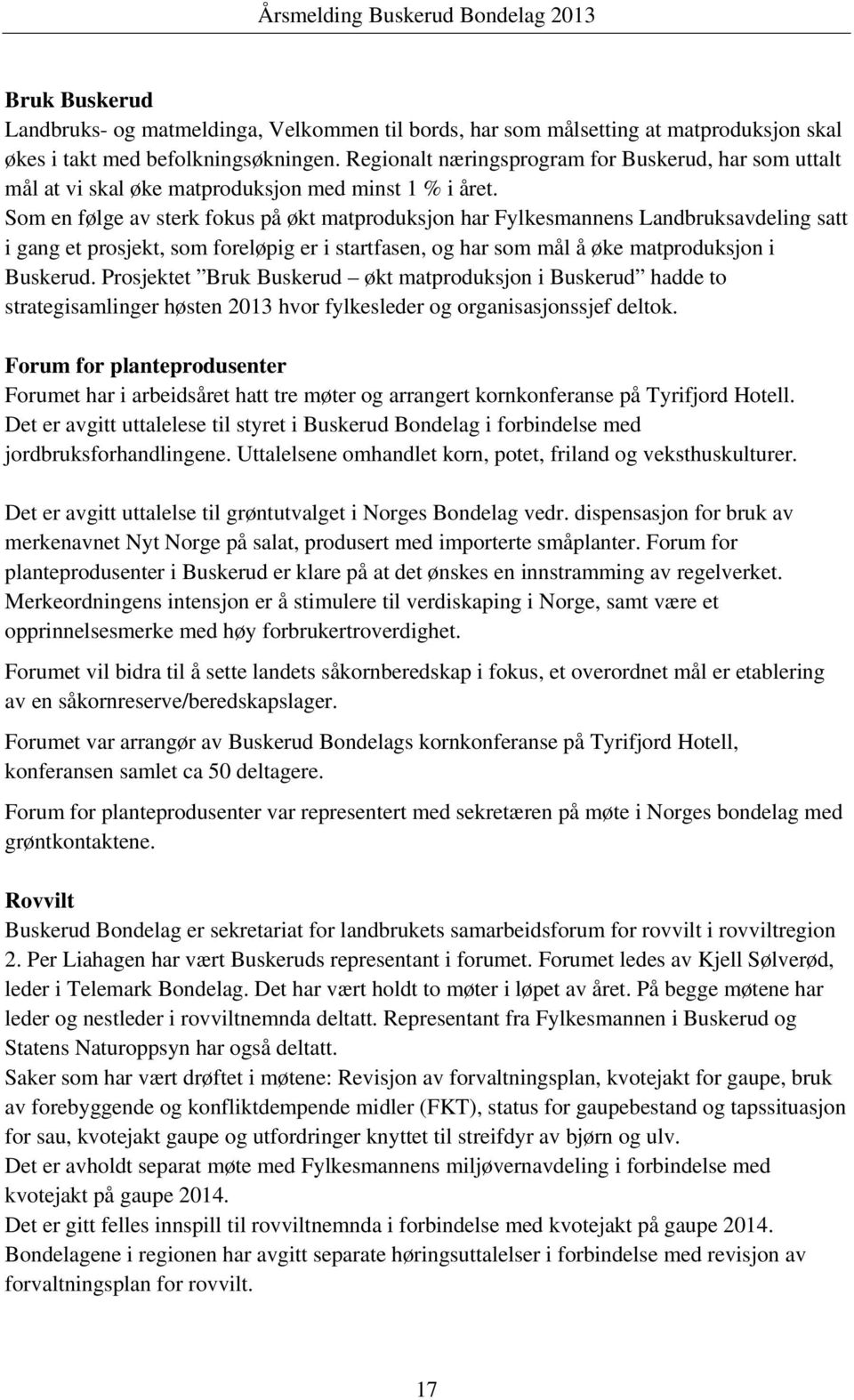 Som en følge av sterk fokus på økt matproduksjon har Fylkesmannens Landbruksavdeling satt i gang et prosjekt, som foreløpig er i startfasen, og har som mål å øke matproduksjon i Buskerud.