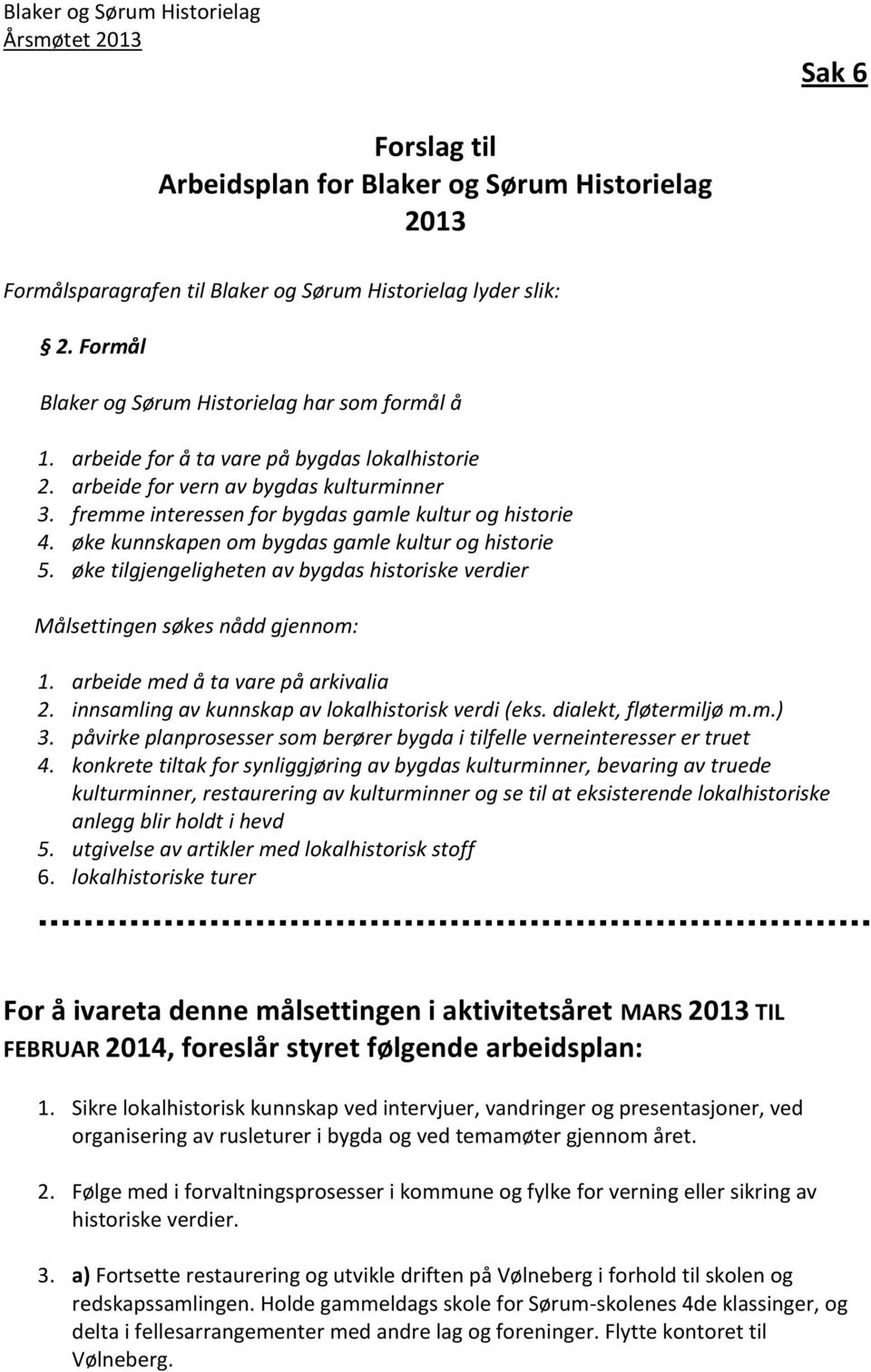 fremme interessen for bygdas gamle kultur og historie 4. øke kunnskapen om bygdas gamle kultur og historie 5. øke tilgjengeligheten av bygdas historiske verdier Målsettingen søkes nådd gjennom: 1.