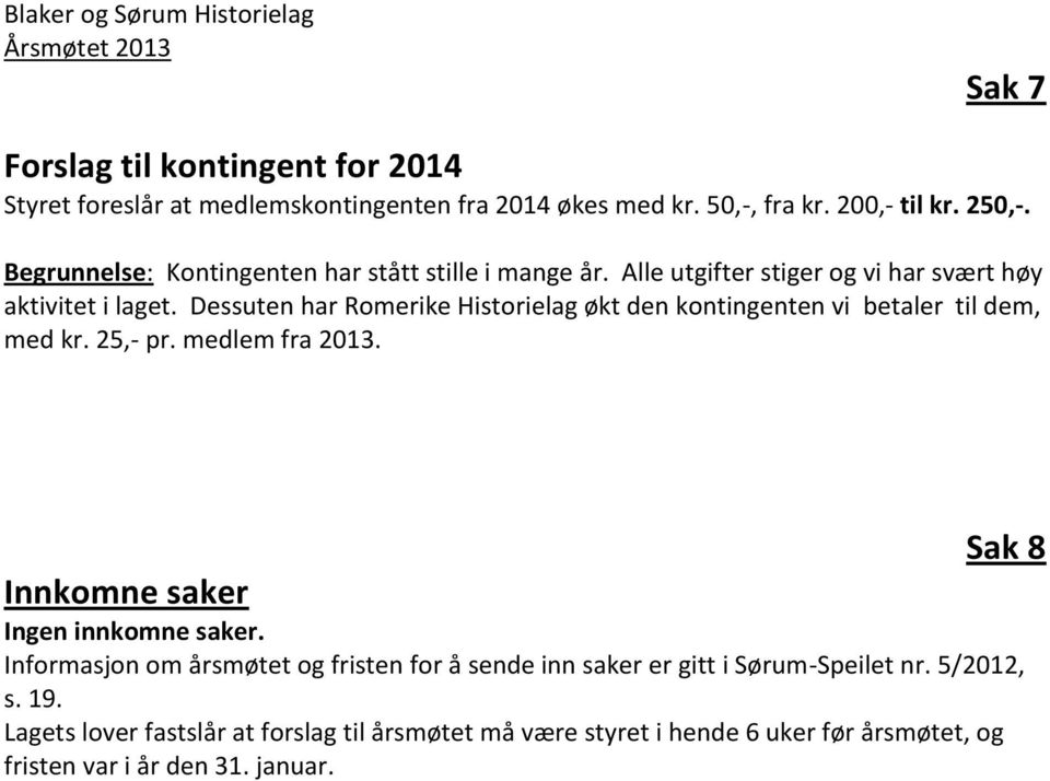 Dessuten har Romerike Historielag økt den kontingenten vi betaler til dem, med kr. 25,- pr. medlem fra 2013. Sak 8 Innkomne saker Ingen innkomne saker.