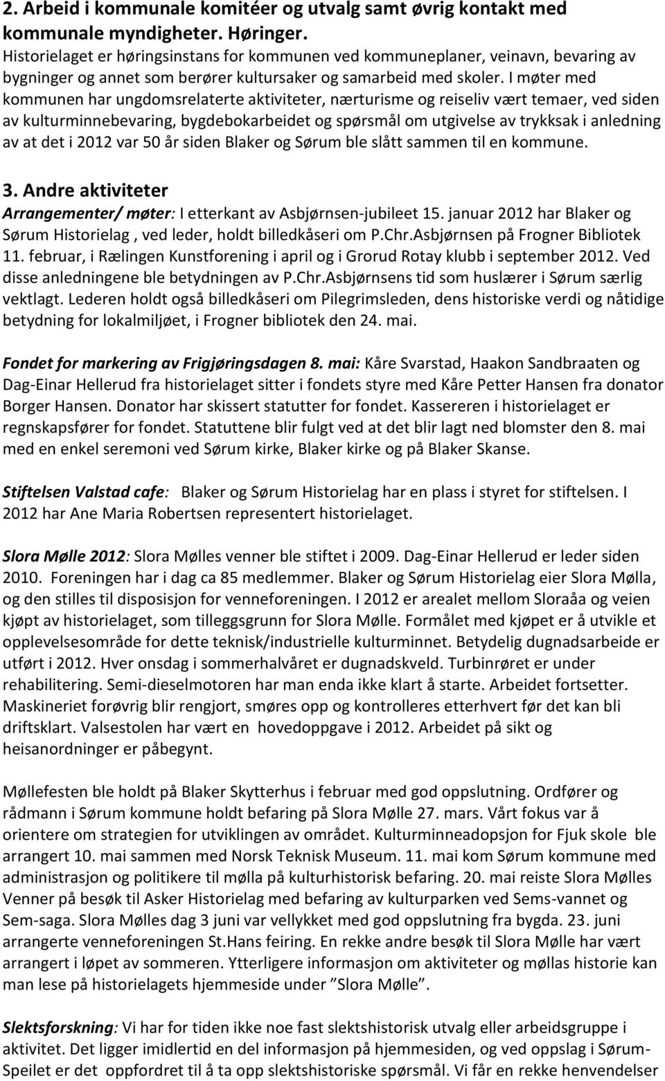 I møter med kommunen har ungdomsrelaterte aktiviteter, nærturisme og reiseliv vært temaer, ved siden av kulturminnebevaring, bygdebokarbeidet og spørsmål om utgivelse av trykksak i anledning av at