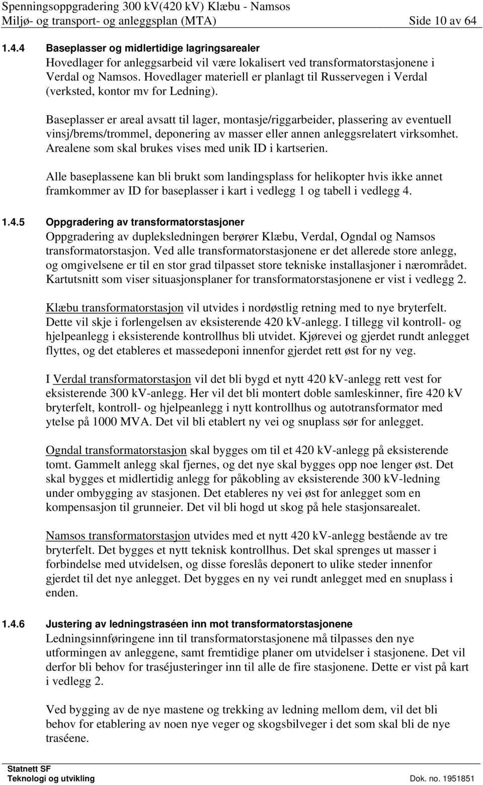 Baseplasser er areal avsatt til lager, montasje/riggarbeider, plassering av eventuell vinsj/brems/trommel, deponering av masser eller annen anleggsrelatert virksomhet.