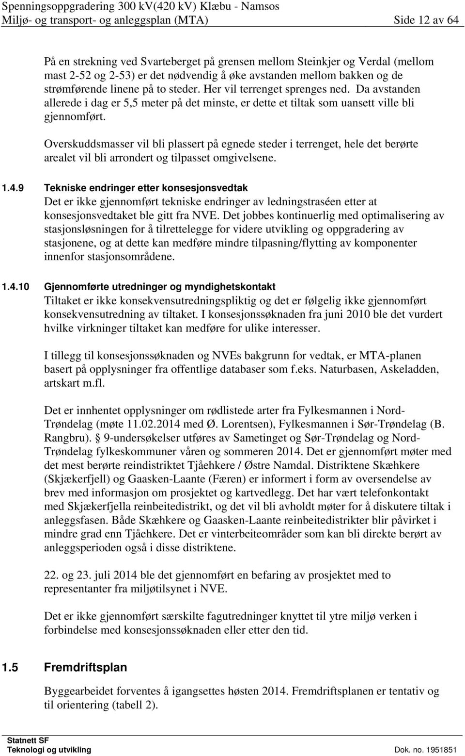 Overskuddsmasser vil bli plassert på egnede steder i terrenget, hele det berørte arealet vil bli arrondert og tilpasset omgivelsene. 1.4.