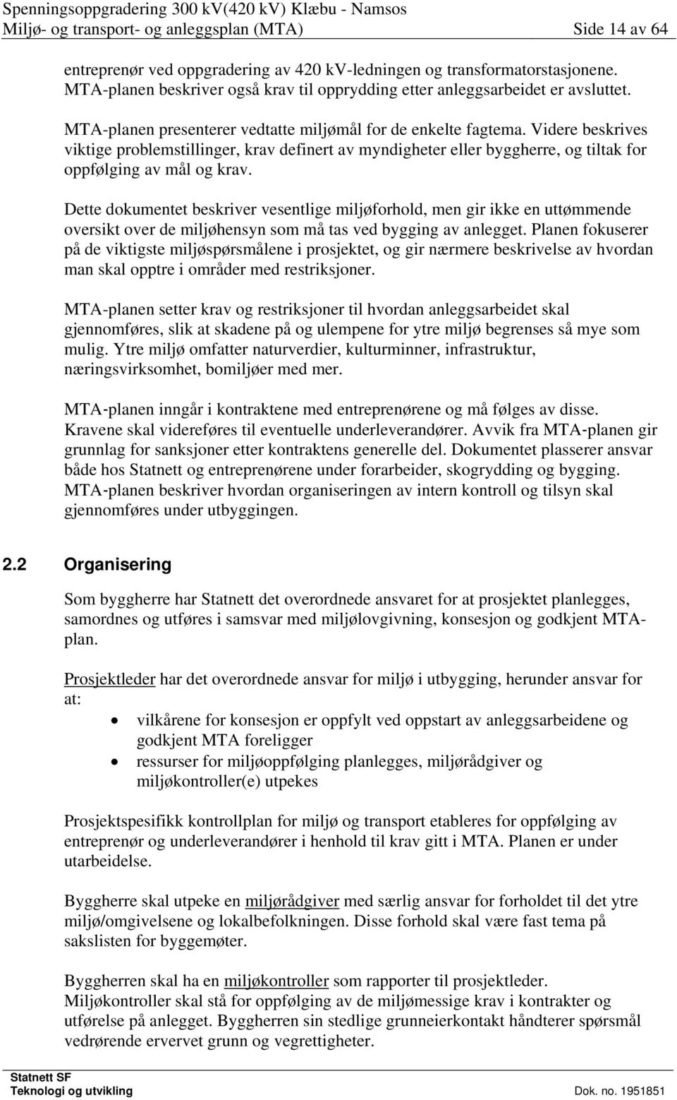 Videre beskrives viktige problemstillinger, krav definert av myndigheter eller byggherre, og tiltak for oppfølging av mål og krav.