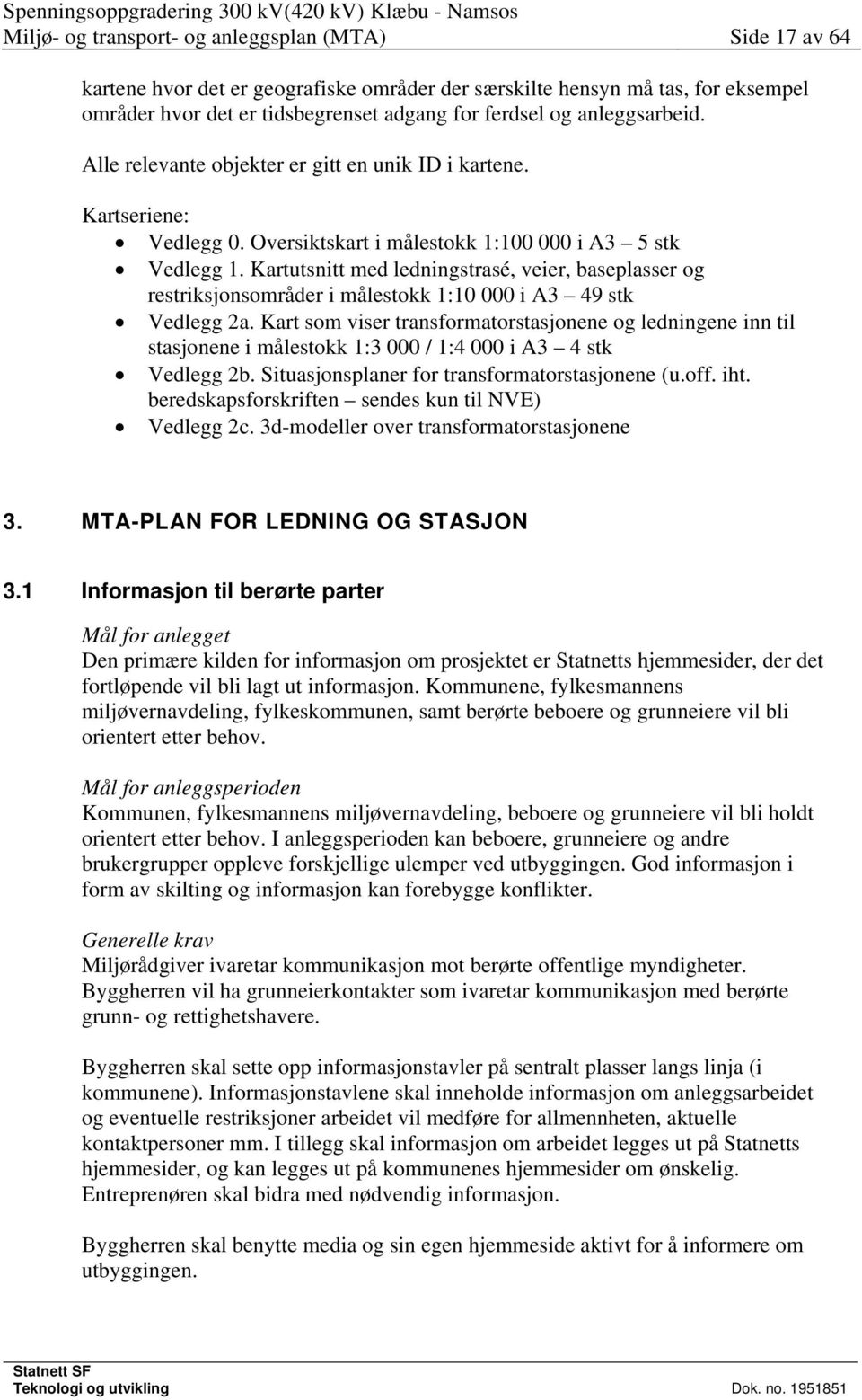 Kartutsnitt med ledningstrasé, veier, baseplasser og restriksjonsområder i målestokk 1:10 000 i A3 49 stk Vedlegg 2a.