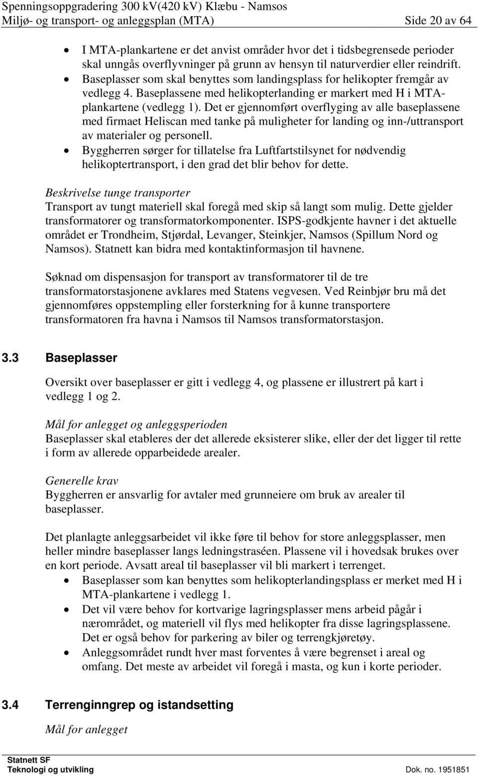 Det er gjennomført overflyging av alle baseplassene med firmaet Heliscan med tanke på muligheter for landing og inn-/uttransport av materialer og personell.