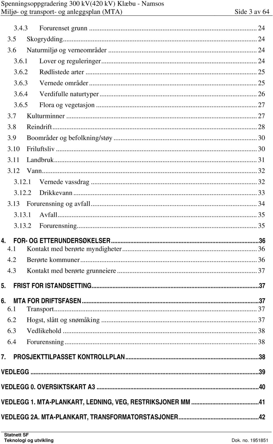 .. 30 3.11 Landbruk... 31 3.12 Vann... 32 3.12.1 Vernede vassdrag... 32 3.12.2 Drikkevann... 33 3.13 Forurensning og avfall... 34 3.13.1 Avfall... 35 3.13.2 Forurensning... 35 4.