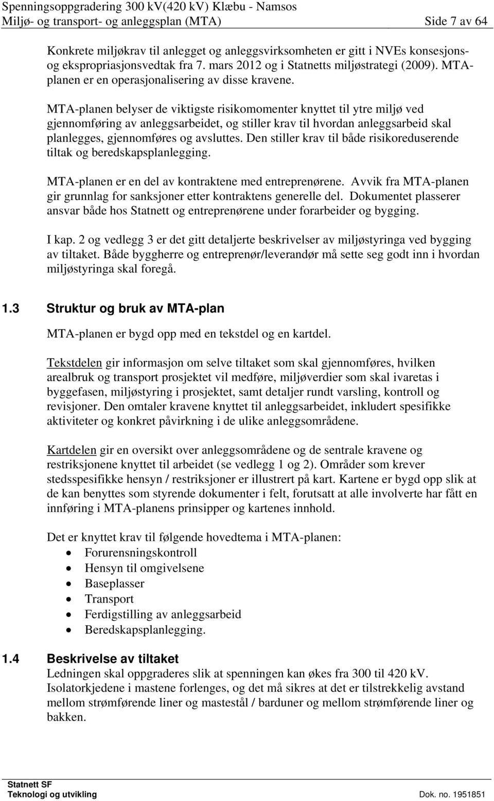 MTA-planen belyser de viktigste risikomomenter knyttet til ytre miljø ved gjennomføring av anleggsarbeidet, og stiller krav til hvordan anleggsarbeid skal planlegges, gjennomføres og avsluttes.