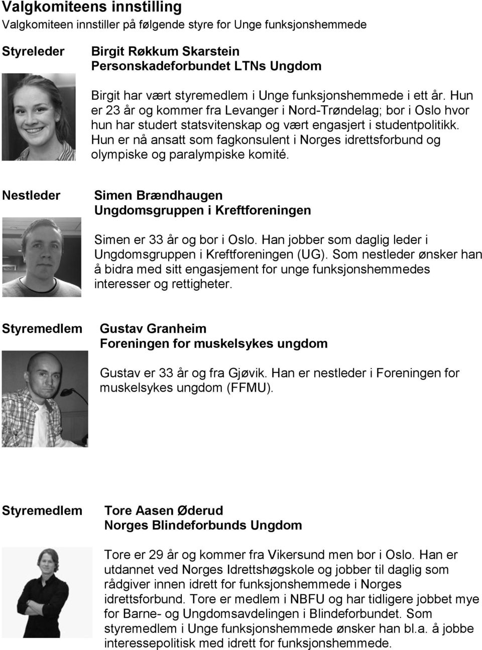 Hun er nå ansatt som fagkonsulent i Norges idrettsforbund og olympiske og paralympiske komité. Nestleder Simen Brændhaugen Ungdomsgruppen i Kreftforeningen Simen er 33 år og bor i Oslo.