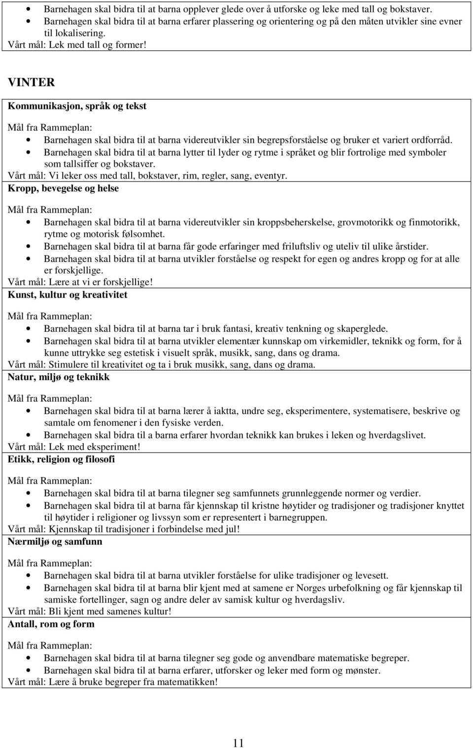 VINTER Kommunikasjon, språk og tekst Barnehagen skal bidra til at barna videreutvikler sin begrepsforståelse og bruker et variert ordforråd.