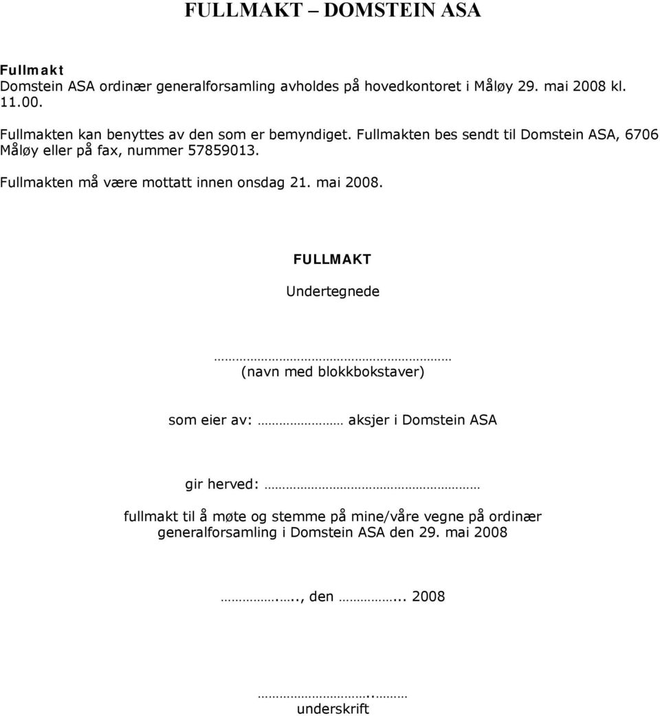 Fullmakten bes sendt til Domstein ASA, 6706 Måløy eller på fax, nummer 57859013. Fullmakten må være mottatt innen onsdag 21. mai 2008.