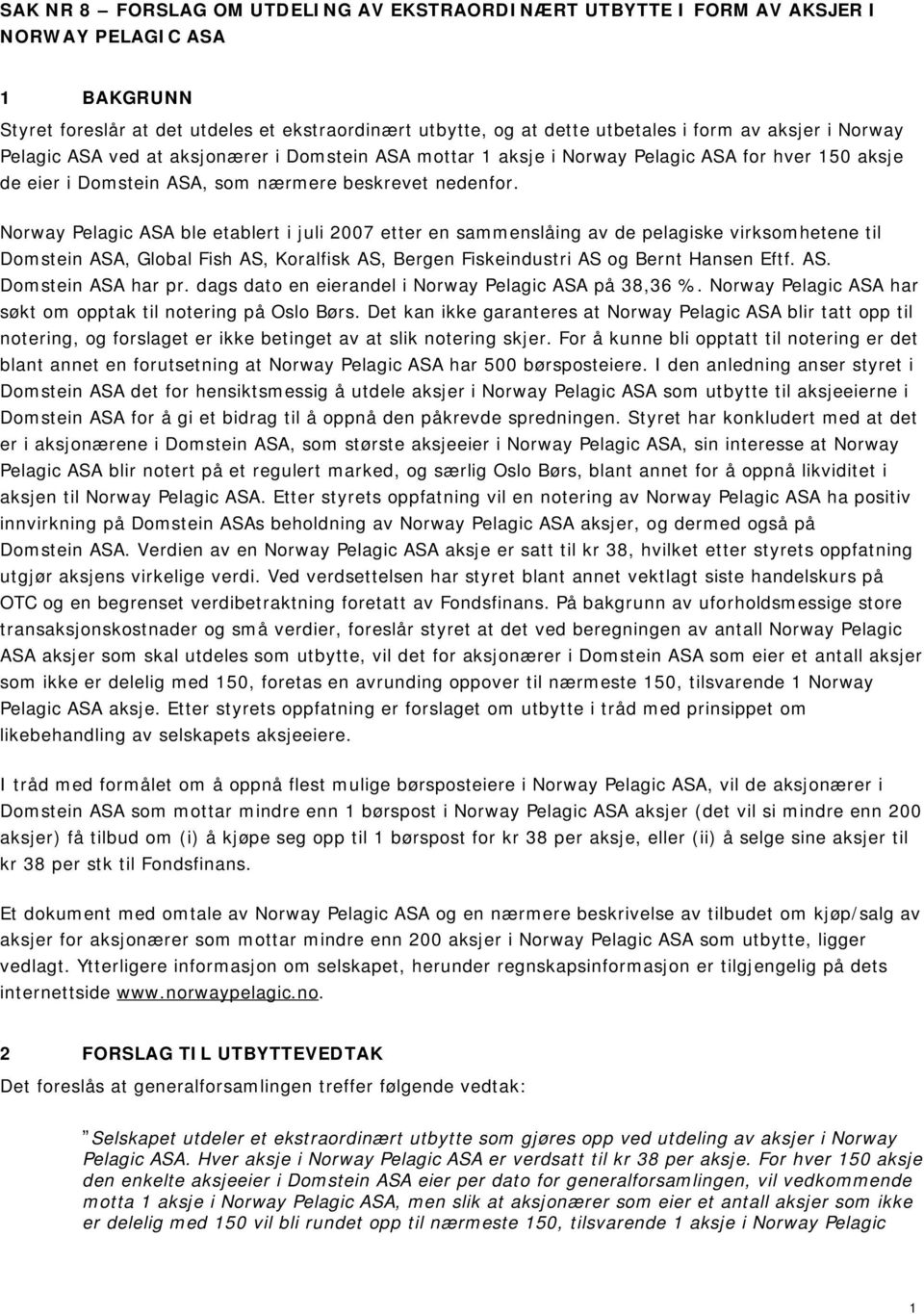 Norway Pelagic ASA ble etablert i juli 2007 etter en sammenslåing av de pelagiske virksomhetene til Domstein ASA, Global Fish AS, Koralfisk AS, Bergen Fiskeindustri AS og Bernt Hansen Eftf. AS. Domstein ASA har pr.