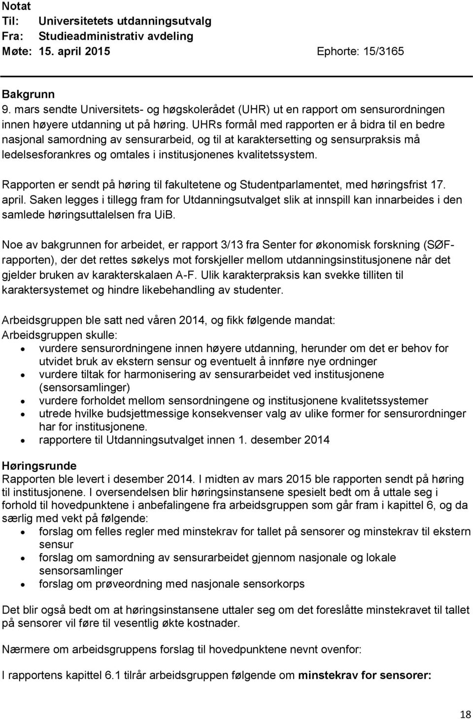 UHRs formål med rapporten er å bidra til en bedre nasjonal samordning av sensurarbeid, og til at karaktersetting og sensurpraksis må ledelsesforankres og omtales i institusjonenes kvalitetssystem.