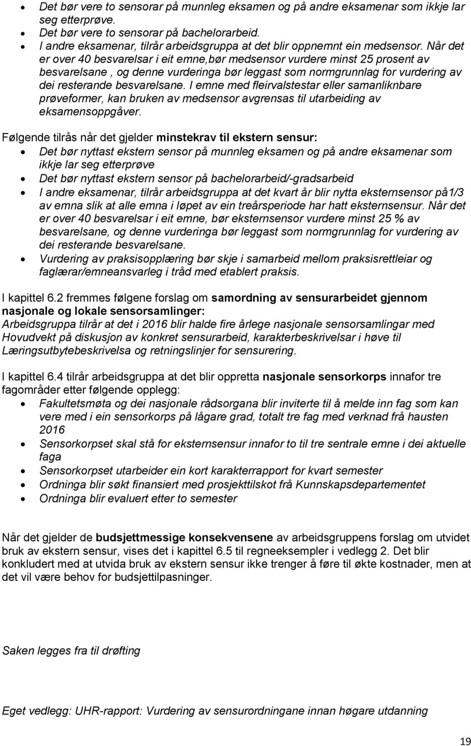 Når det er over 40 besvarelsar i eit emne,bør medsensor vurdere minst 25 prosent av besvarelsane, og denne vurderinga bør leggast som normgrunnlag for vurdering av dei resterande besvarelsane.