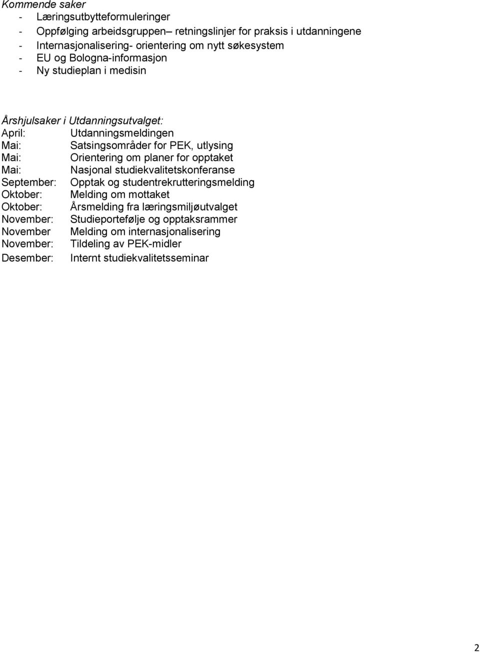 planer for opptaket Mai: Nasjonal studiekvalitetskonferanse September: Opptak og studentrekrutteringsmelding Oktober: Melding om mottaket Oktober: Årsmelding fra