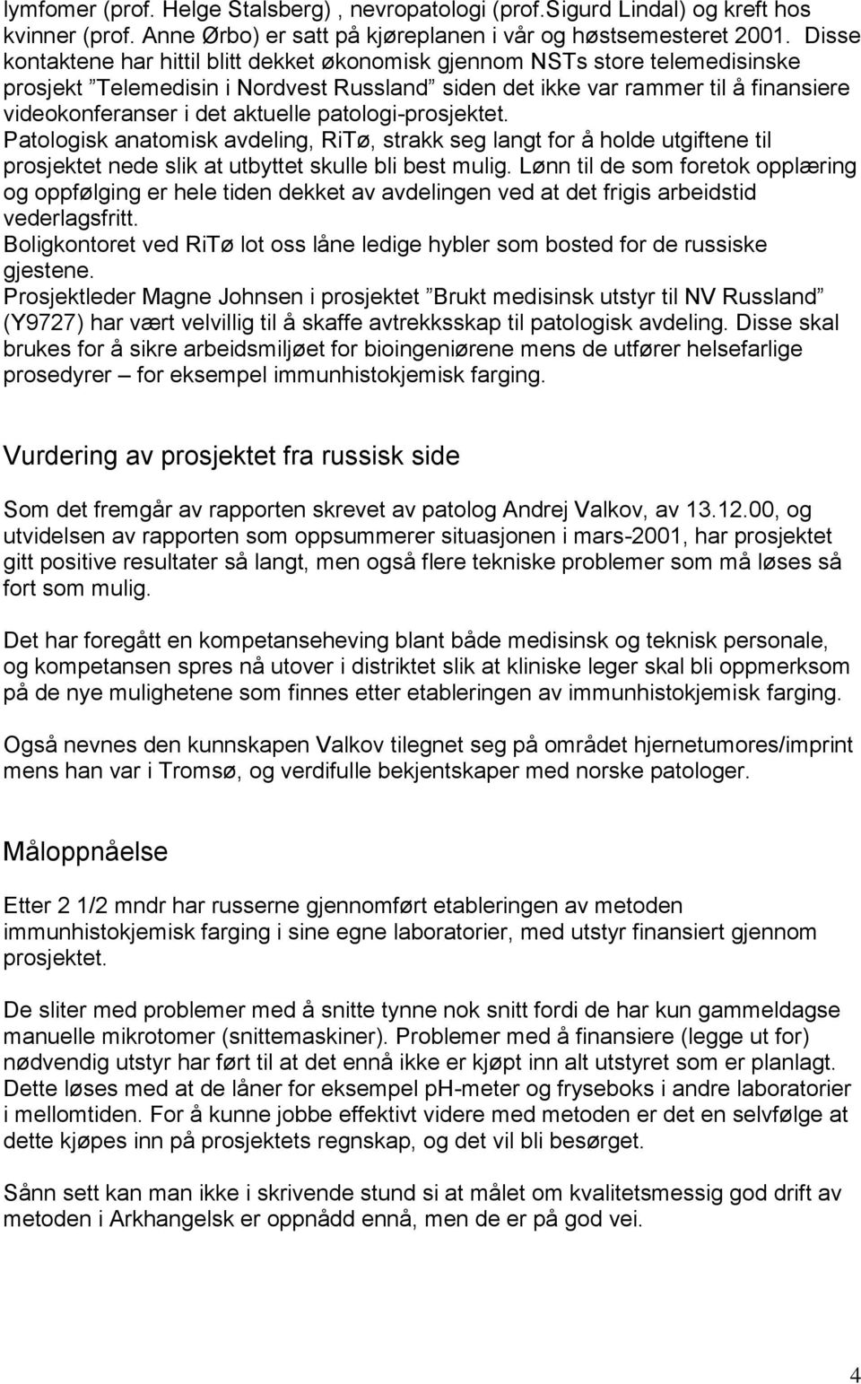 aktuelle patologi-prosjektet. Patologisk anatomisk avdeling, RiTø, strakk seg langt for å holde utgiftene til prosjektet nede slik at utbyttet skulle bli best mulig.