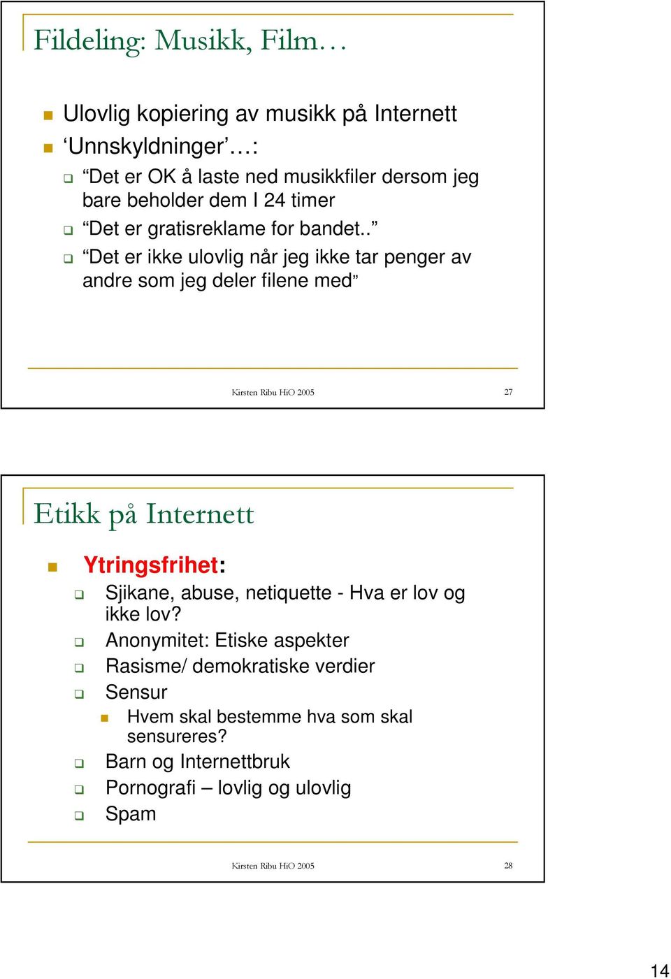 . Det er ikke ulovlig når jeg ikke tar penger av andre som jeg deler filene med Kirsten Ribu HiO 2005 27 Etikk på Internett Ytringsfrihet: