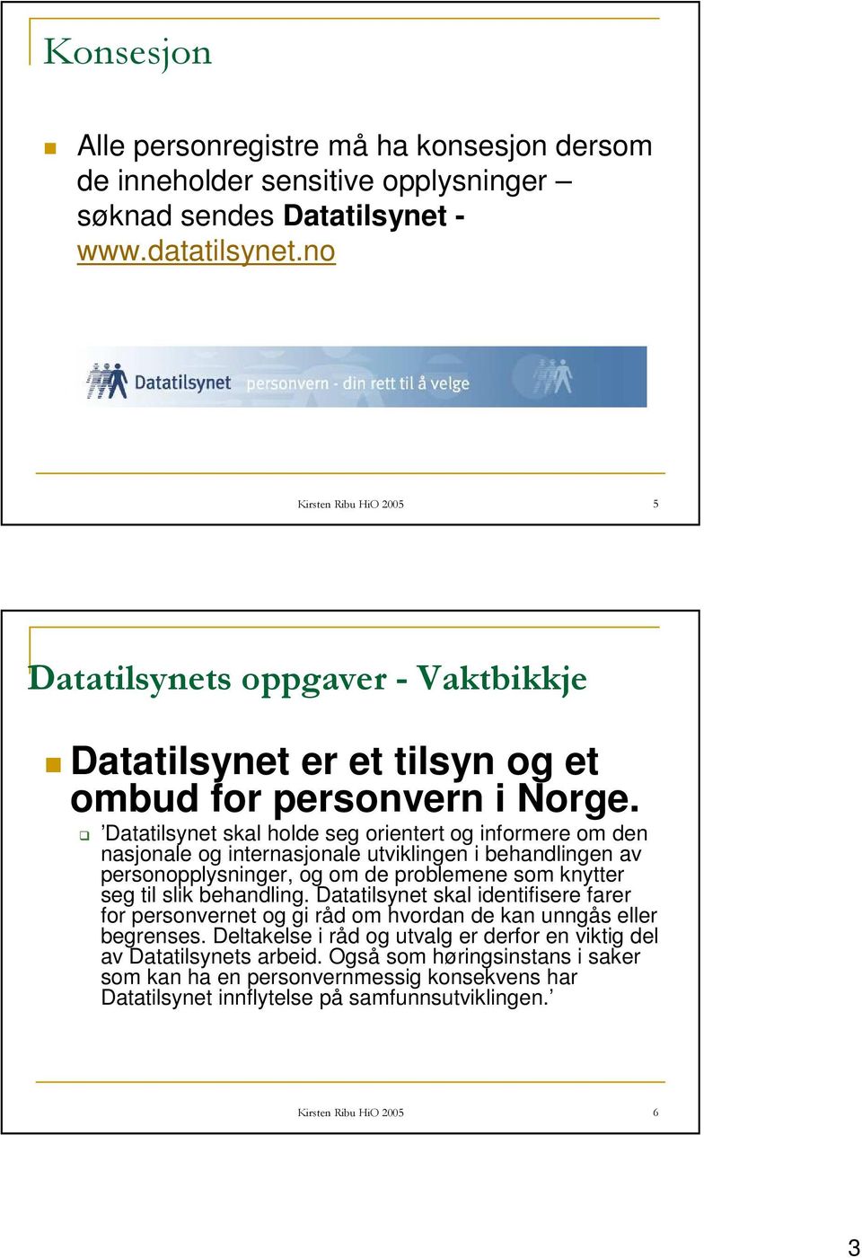 Datatilsynet skal holde seg orientert og informere om den nasjonale og internasjonale utviklingen i behandlingen av personopplysninger, og om de problemene som knytter seg til slik behandling.