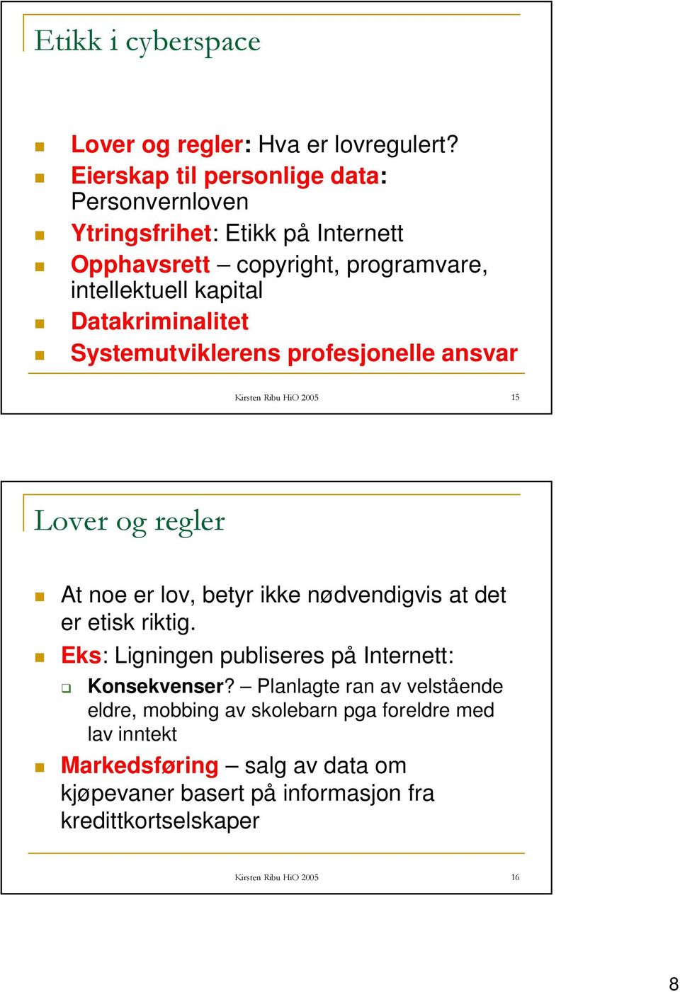 Datakriminalitet Systemutviklerens profesjonelle ansvar Kirsten Ribu HiO 2005 15 Lover og regler At noe er lov, betyr ikke nødvendigvis at det er etisk