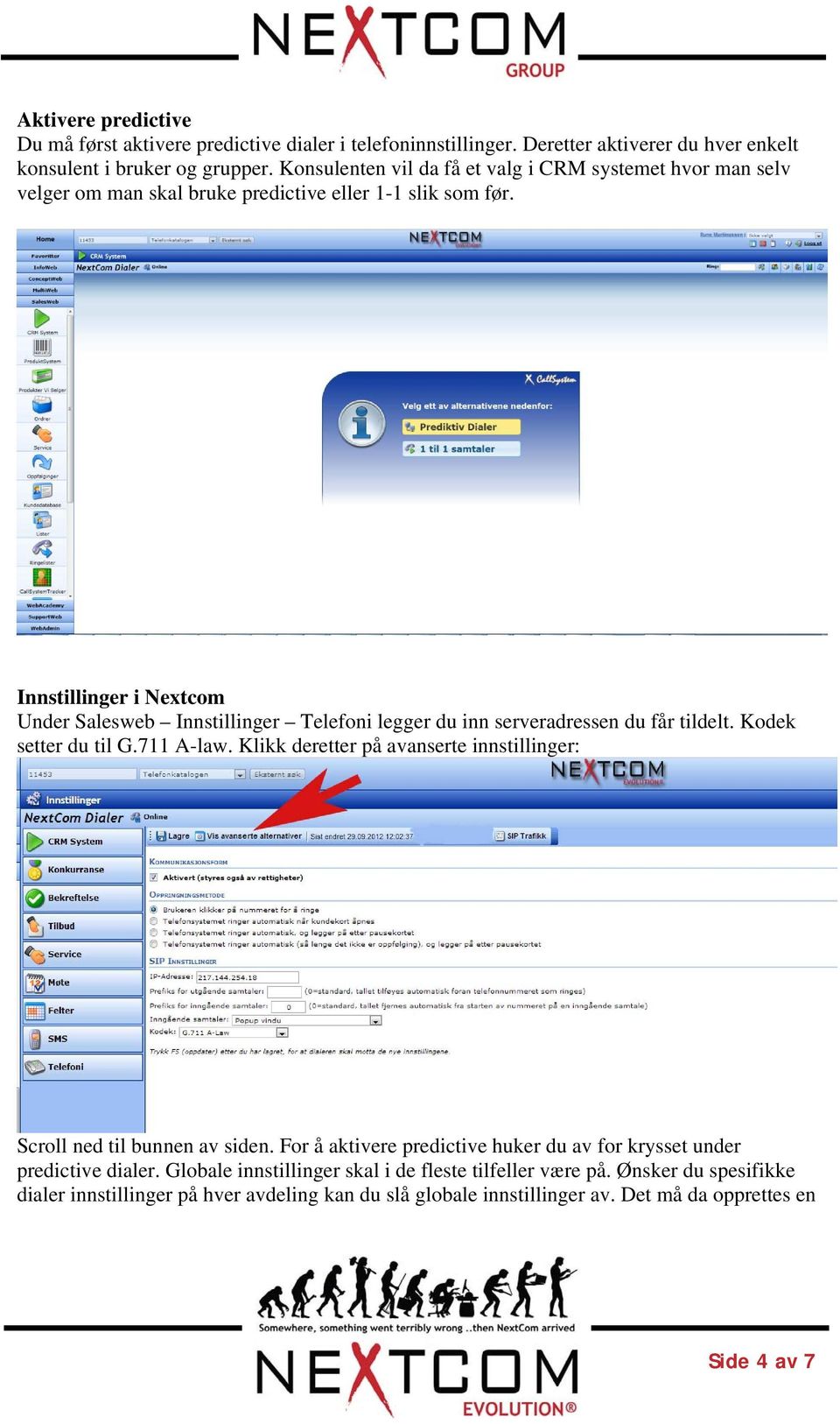 Innstillinger i Nextcom Under Salesweb Innstillinger Telefoni legger du inn serveradressen du får tildelt. Kodek setter du til G.711 A-law.