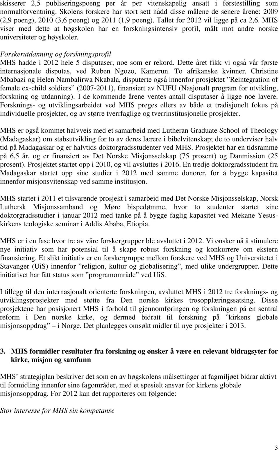 MHS viser med dette at høgskolen har en forskningsintensiv profil, målt mot andre norske universiteter og høyskoler.