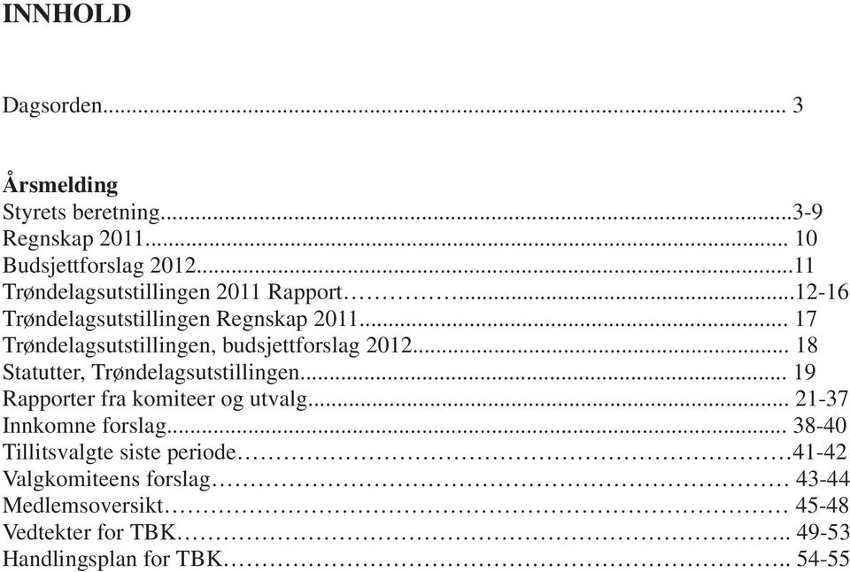 .. 17 Trøndelagsutstillingen, budsjettforslag 2012... 18 Statutter, Trøndelagsutstillingen.