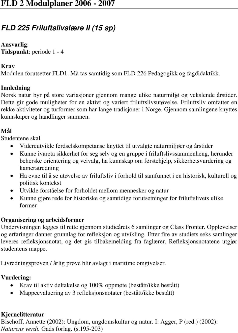 Friluftsliv omfatter en rekke aktiviteter og turformer som har lange tradisjoner i Norge. Gjennom samlingene knyttes kunnskaper og handlinger sammen.